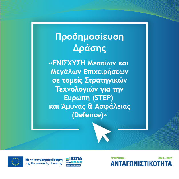 Προδημοσίευση της Δράσης «Ενίσχυση Μεσαίων και Μεγάλων Επιχειρήσεων σε τομείς Στρατηγικών Τεχνολογιών για την Ευρώπη (STEP) και Άμυνας & Ασφάλειας (Defence)» (Ορθή Επανάληψη)